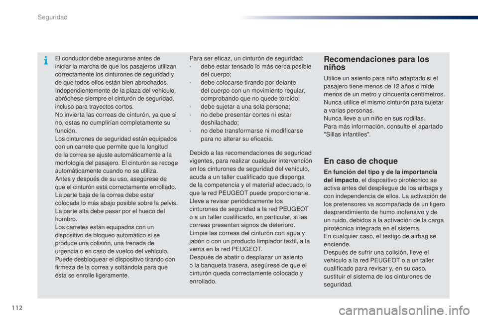 PEUGEOT 108 2014 Manual del propietario (in Spanish) 112
B3_es_Chap07_securite_ed01-2014
El conductor debe asegurarse antes de
iniciar la marcha de que los pasajeros utilizan
correctamente los cinturones de seguridad y
de que todos ellos están bien PEUGEOT 108 2014 Manual del propietario (in Spanish) 112
B3_es_Chap07_securite_ed01-2014
El conductor debe asegurarse antes de
iniciar la marcha de que los pasajeros utilizan
correctamente los cinturones de seguridad y
de que todos ellos están bien