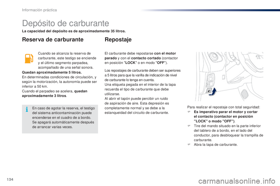PEUGEOT 108 2014 Manual del propietario (in Spanish) 134
B3_es_Chap09_info-pratiques_ed01-2014
Depósito de carburante
Reserva de carburanteRepostaje
Cuando se alcanza la reserva de
carburante, este testigo se enciende
y el último segmento parpadea, PEUGEOT 108 2014 Manual del propietario (in Spanish) 134
B3_es_Chap09_info-pratiques_ed01-2014
Depósito de carburante
Reserva de carburanteRepostaje
Cuando se alcanza la reserva de
carburante, este testigo se enciende
y el último segmento parpadea,