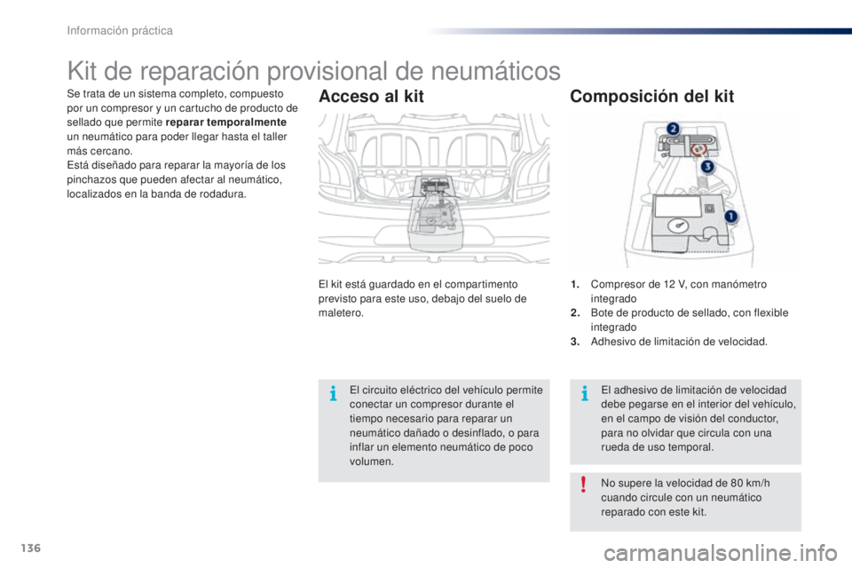 PEUGEOT 108 2014 Manual del propietario (in Spanish) 136
B3_es_Chap09_info-pratiques_ed01-2014
Se trata de un sistema completo, compuesto
por un compresor y un cartucho de producto de
sellado que permite reparar temporalmente
un neumático para poder PEUGEOT 108 2014 Manual del propietario (in Spanish) 136
B3_es_Chap09_info-pratiques_ed01-2014
Se trata de un sistema completo, compuesto
por un compresor y un cartucho de producto de
sellado que permite reparar temporalmente
un neumático para poder