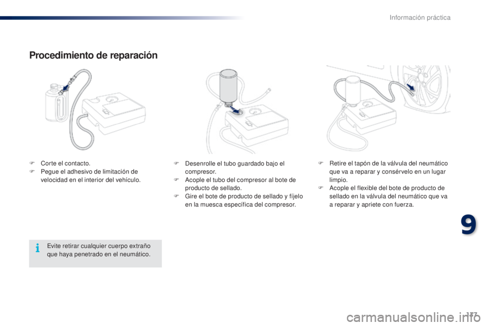 PEUGEOT 108 2014 Manual del propietario (in Spanish) 137
B3_es_Chap09_info-pratiques_ed01-2014
F Desenrolle el tubo guardado bajo el compresor.
F
A
cople el tubo del compresor al bote de
producto de sellado.
F
G
ire el bote de producto de sellado PEUGEOT 108 2014 Manual del propietario (in Spanish) 137
B3_es_Chap09_info-pratiques_ed01-2014
F Desenrolle el tubo guardado bajo el compresor.
F
A
cople el tubo del compresor al bote de
producto de sellado.
F
G
ire el bote de producto de sellado