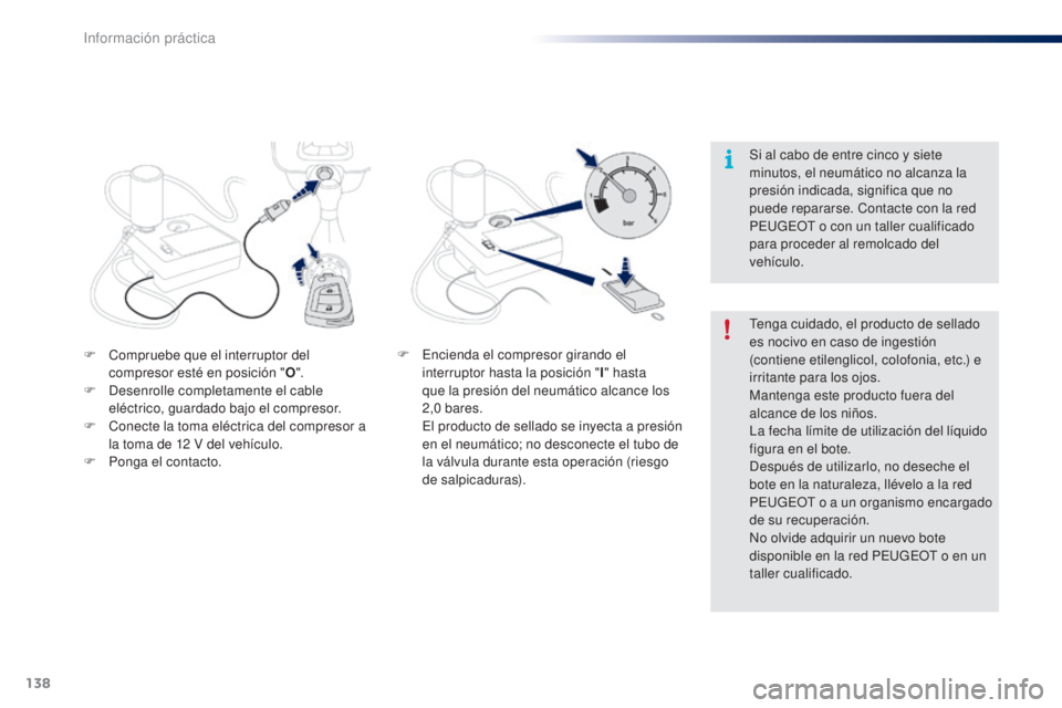 PEUGEOT 108 2014 Manual del propietario (in Spanish) 138
B3_es_Chap09_info-pratiques_ed01-2014
F Compruebe que el interruptor del compresor esté en posición " O".
F
D
esenrolle completamente el cable
eléctrico, guardado bajo el compresor. PEUGEOT 108 2014 Manual del propietario (in Spanish) 138
B3_es_Chap09_info-pratiques_ed01-2014
F Compruebe que el interruptor del compresor esté en posición " O".
F
D
esenrolle completamente el cable
eléctrico, guardado bajo el compresor.