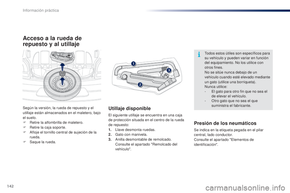 PEUGEOT 108 2014 Manual del propietario (in Spanish) 142
B3_es_Chap09_info-pratiques_ed01-2014
Acceso a la rueda de
repuesto y al utillaje
Utillaje disponible
El siguiente utillaje se encuentra en una caja
de protección situada en el centro de la rue PEUGEOT 108 2014 Manual del propietario (in Spanish) 142
B3_es_Chap09_info-pratiques_ed01-2014
Acceso a la rueda de
repuesto y al utillaje
Utillaje disponible
El siguiente utillaje se encuentra en una caja
de protección situada en el centro de la rue