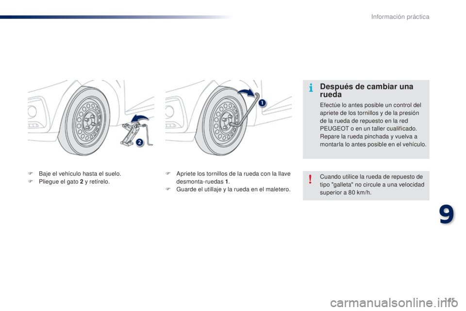 PEUGEOT 108 2014 Manual del propietario (in Spanish) 145
B3_es_Chap09_info-pratiques_ed01-2014
F Apriete los tornillos de la rueda con la llave desmonta-ruedas 1 .
F
G
uarde el utillaje y la rueda en el maletero.
F
B
aje el vehículo hasta el suelo. PEUGEOT 108 2014 Manual del propietario (in Spanish) 145
B3_es_Chap09_info-pratiques_ed01-2014
F Apriete los tornillos de la rueda con la llave desmonta-ruedas 1 .
F
G
uarde el utillaje y la rueda en el maletero.
F
B
aje el vehículo hasta el suelo.