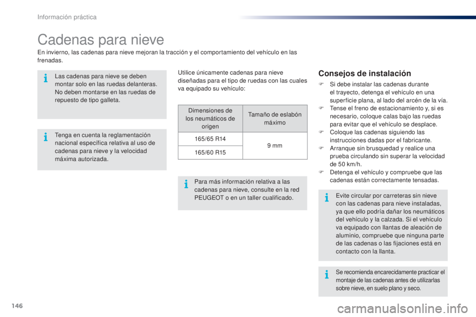 PEUGEOT 108 2014 Manual del propietario (in Spanish) 146
B3_es_Chap09_info-pratiques_ed01-2014
Cadenas para nieve
En invierno, las cadenas para nieve mejoran la tracción y el comportamiento del vehículo en las
frenadas.
Consejos de instalación
F Si PEUGEOT 108 2014 Manual del propietario (in Spanish) 146
B3_es_Chap09_info-pratiques_ed01-2014
Cadenas para nieve
En invierno, las cadenas para nieve mejoran la tracción y el comportamiento del vehículo en las
frenadas.
Consejos de instalación
F Si