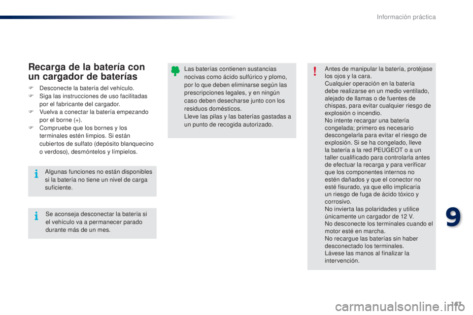 PEUGEOT 108 2014 Manual del propietario (in Spanish) 163
B3_es_Chap09_info-pratiques_ed01-2014
Las baterías contienen sustancias
nocivas como ácido sulfúrico y plomo,
por lo que deben eliminarse según las
prescripciones legales, y en ningún
cas PEUGEOT 108 2014 Manual del propietario (in Spanish) 163
B3_es_Chap09_info-pratiques_ed01-2014
Las baterías contienen sustancias
nocivas como ácido sulfúrico y plomo,
por lo que deben eliminarse según las
prescripciones legales, y en ningún
cas