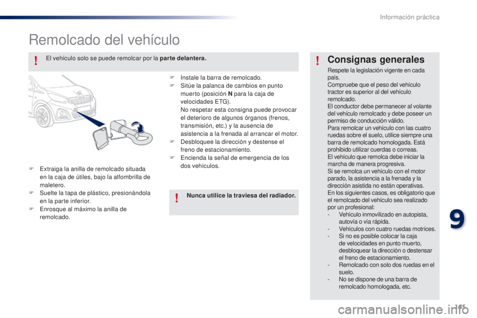 PEUGEOT 108 2014 Manual del propietario (in Spanish) 165
B3_es_Chap09_info-pratiques_ed01-2014
Remolcado del vehículo
F Extraiga la anilla de remolcado situada en la caja de útiles, bajo la alfombrilla de
maletero.
F
S
uelte la tapa de plástico, PEUGEOT 108 2014 Manual del propietario (in Spanish) 165
B3_es_Chap09_info-pratiques_ed01-2014
Remolcado del vehículo
F Extraiga la anilla de remolcado situada en la caja de útiles, bajo la alfombrilla de
maletero.
F
S
uelte la tapa de plástico,