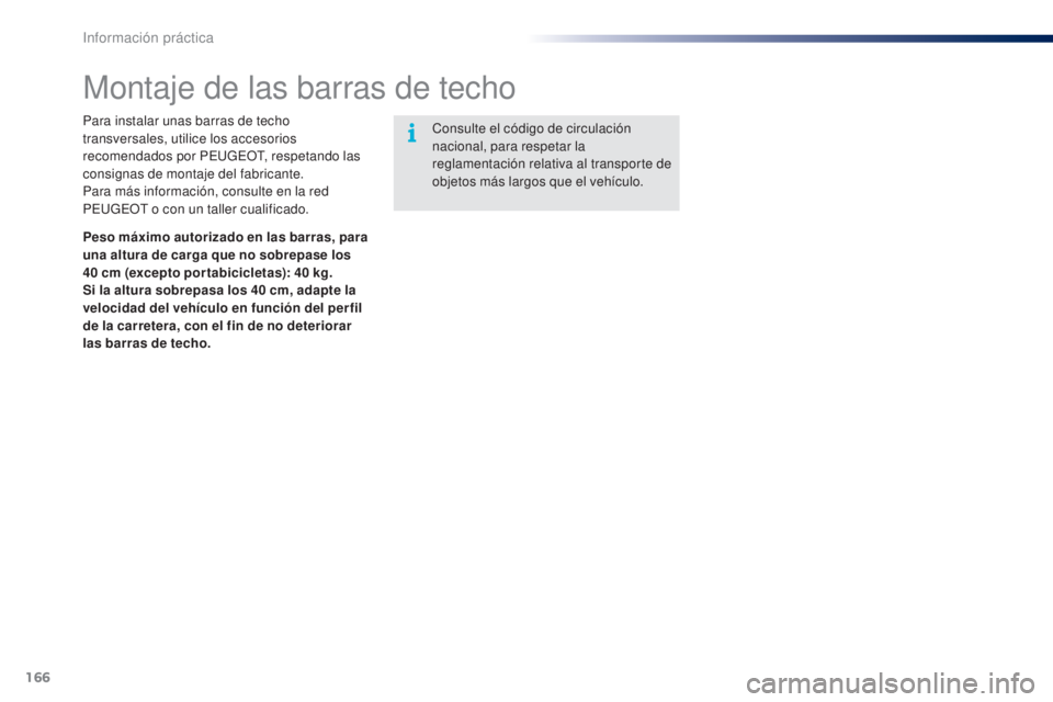 PEUGEOT 108 2014 Manual del propietario (in Spanish) 166
B3_es_Chap09_info-pratiques_ed01-2014
Montaje de las barras de techo
Para instalar unas barras de techo
transversales, utilice los accesorios
recomendados por PEUGEOT, respetando las
consignas PEUGEOT 108 2014 Manual del propietario (in Spanish) 166
B3_es_Chap09_info-pratiques_ed01-2014
Montaje de las barras de techo
Para instalar unas barras de techo
transversales, utilice los accesorios
recomendados por PEUGEOT, respetando las
consignas