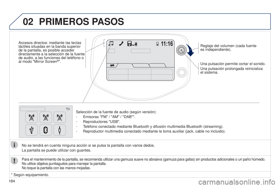 PEUGEOT 108 2014  Manual del propietario (in Spanish) 02
184Una pulsación permite cortar el sonido.
Una pulsación prolongada reinicializa 
el sistema. Reglaje del volumen (cada fuente 
es independiente).
Selección de la fuente de audio (según versió