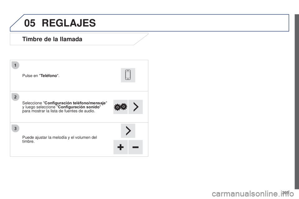 PEUGEOT 108 2014 Manual del propietario (in Spanish) 05
205
Timbre de la llamada
Seleccione "Configuración teléfono/mensaje "
y luego seleccione " Configuración sonido "
para mostrar la lista de fuentes de audio. Pulse en "Telé PEUGEOT 108 2014 Manual del propietario (in Spanish) 05
205
Timbre de la llamada
Seleccione "Configuración teléfono/mensaje "
y luego seleccione " Configuración sonido "
para mostrar la lista de fuentes de audio. Pulse en "Telé