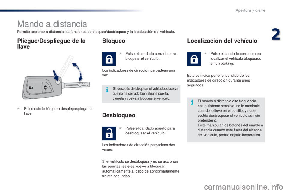 PEUGEOT 108 2014 Manual del propietario (in Spanish) 31
B3_es_Chap02_ouvertures_ed01-2014
Mando a distancia
Permite accionar a distancia las funciones de bloqueo/desbloqueo y la localización del vehículo.
Pliegue/Despliegue de la
llaveBloqueo
F Pulse PEUGEOT 108 2014 Manual del propietario (in Spanish) 31
B3_es_Chap02_ouvertures_ed01-2014
Mando a distancia
Permite accionar a distancia las funciones de bloqueo/desbloqueo y la localización del vehículo.
Pliegue/Despliegue de la
llaveBloqueo
F Pulse