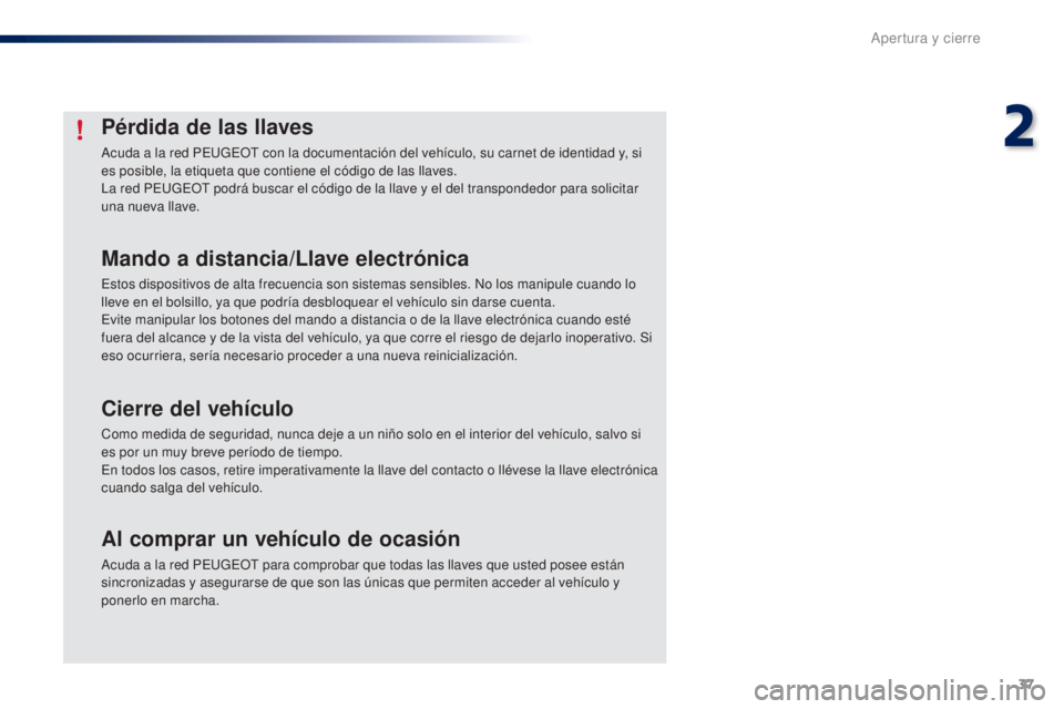 PEUGEOT 108 2014 Manual del propietario (in Spanish) 37
B3_es_Chap02_ouvertures_ed01-2014
Pérdida de las llaves
Acuda a la red PEUGEOT con la documentación del vehículo, su carnet de identidad y, si
es posible, la etiqueta que contiene el código de PEUGEOT 108 2014 Manual del propietario (in Spanish) 37
B3_es_Chap02_ouvertures_ed01-2014
Pérdida de las llaves
Acuda a la red PEUGEOT con la documentación del vehículo, su carnet de identidad y, si
es posible, la etiqueta que contiene el código de