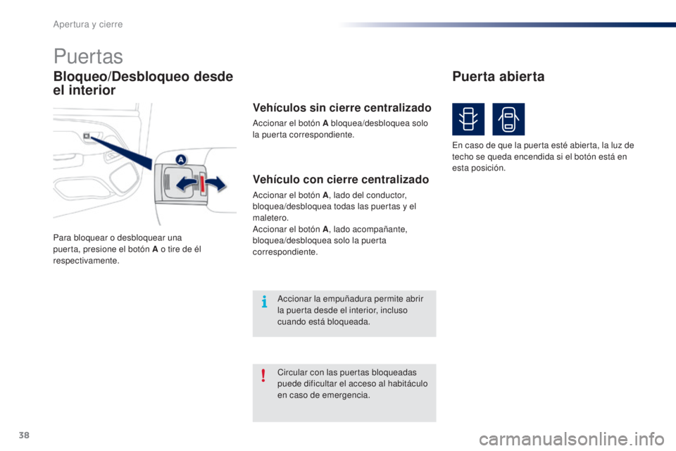 PEUGEOT 108 2014 Manual del propietario (in Spanish) 38
B3_es_Chap02_ouvertures_ed01-2014
Bloqueo/Desbloqueo desde
el interior
Puertas
Para bloquear o desbloquear una
puerta, presione el botón A o tire de él
respectivamente.
Vehículo con cierre ce PEUGEOT 108 2014 Manual del propietario (in Spanish) 38
B3_es_Chap02_ouvertures_ed01-2014
Bloqueo/Desbloqueo desde
el interior
Puertas
Para bloquear o desbloquear una
puerta, presione el botón A o tire de él
respectivamente.
Vehículo con cierre ce