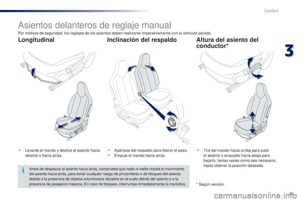 PEUGEOT 108 2014 Manual del propietario (in Spanish) 47
B3_es_Chap03_confort_ed01-2014
Asientos delanteros de reglaje manual
F Levante el mando y deslice el asiento hacia delante o hacia atrás. F
T ire del mando hacia arriba para subir
el asiento o e PEUGEOT 108 2014 Manual del propietario (in Spanish) 47
B3_es_Chap03_confort_ed01-2014
Asientos delanteros de reglaje manual
F Levante el mando y deslice el asiento hacia delante o hacia atrás. F
T ire del mando hacia arriba para subir
el asiento o e