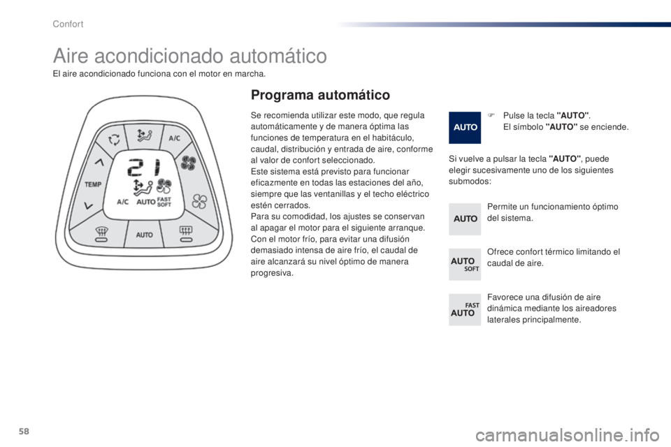 PEUGEOT 108 2014 Manual del propietario (in Spanish) 58
B3_es_Chap03_confort_ed01-2014
Aire acondicionado automático
F Pulse la tecla "AUTO". E
l símbolo "AUTO" se enciende.
El aire acondicionado funciona con el motor en marcha.
Si v PEUGEOT 108 2014 Manual del propietario (in Spanish) 58
B3_es_Chap03_confort_ed01-2014
Aire acondicionado automático
F Pulse la tecla "AUTO". E
l símbolo "AUTO" se enciende.
El aire acondicionado funciona con el motor en marcha.
Si v