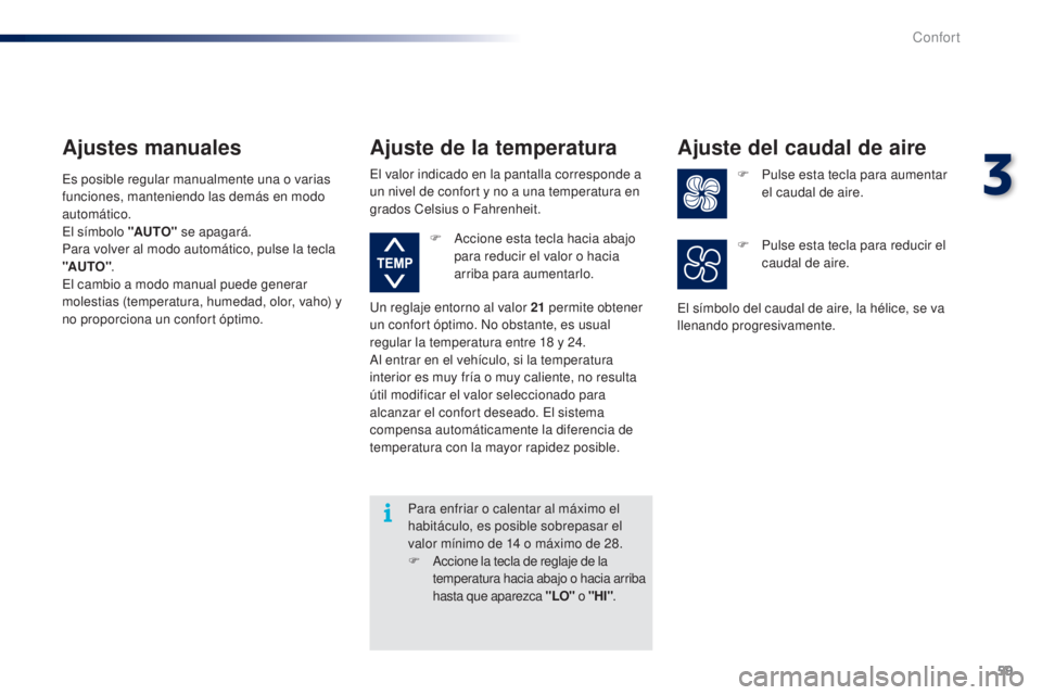 PEUGEOT 108 2014 Manual del propietario (in Spanish) 59
B3_es_Chap03_confort_ed01-2014
Para enfriar o calentar al máximo el
habitáculo, es posible sobrepasar el
valor mínimo de 14 o máximo de 28.
F Accione la tecla de reglaje de la temperatura ha PEUGEOT 108 2014 Manual del propietario (in Spanish) 59
B3_es_Chap03_confort_ed01-2014
Para enfriar o calentar al máximo el
habitáculo, es posible sobrepasar el
valor mínimo de 14 o máximo de 28.
F Accione la tecla de reglaje de la temperatura ha