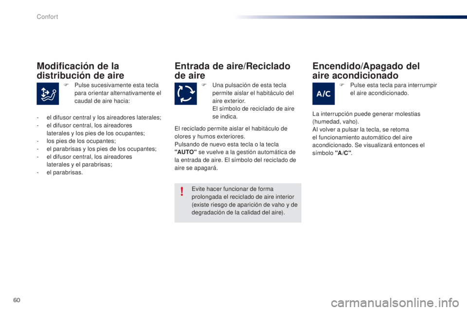 PEUGEOT 108 2014 Manual del propietario (in Spanish) 60
B3_es_Chap03_confort_ed01-2014
Entrada de aire/Reciclado
de aire
Evite hacer funcionar de forma
prolongada el reciclado de aire interior
(existe riesgo de aparición de vaho y de
degradación d PEUGEOT 108 2014 Manual del propietario (in Spanish) 60
B3_es_Chap03_confort_ed01-2014
Entrada de aire/Reciclado
de aire
Evite hacer funcionar de forma
prolongada el reciclado de aire interior
(existe riesgo de aparición de vaho y de
degradación d