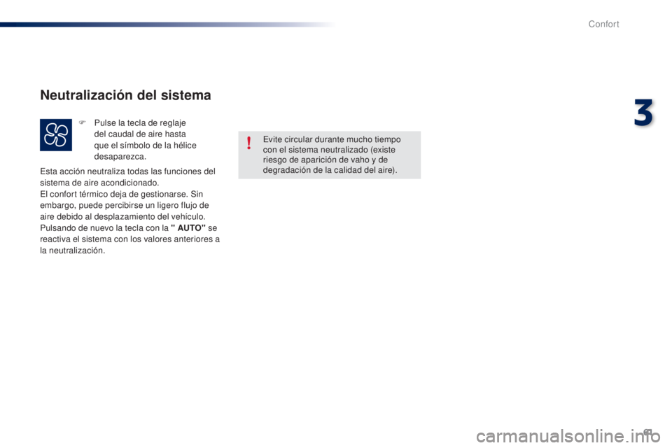 PEUGEOT 108 2014 Manual del propietario (in Spanish) 61
B3_es_Chap03_confort_ed01-2014
Evite circular durante mucho tiempo
con el sistema neutralizado (existe
riesgo de aparición de vaho y de
degradación de la calidad del aire).
Esta acción neutra PEUGEOT 108 2014 Manual del propietario (in Spanish) 61
B3_es_Chap03_confort_ed01-2014
Evite circular durante mucho tiempo
con el sistema neutralizado (existe
riesgo de aparición de vaho y de
degradación de la calidad del aire).
Esta acción neutra