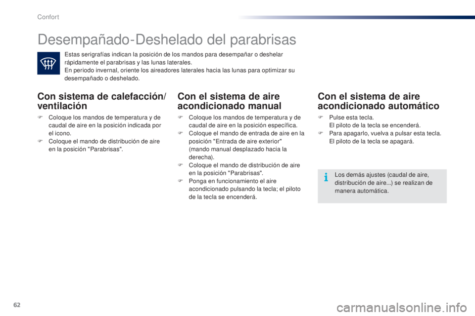 PEUGEOT 108 2014 Manual del propietario (in Spanish) 62
B3_es_Chap03_confort_ed01-2014
Desempañado-Deshelado del parabrisas
Estas serigrafías indican la posición de los mandos para desempañar o deshelar
rápidamente el parabrisas y las lunas latera PEUGEOT 108 2014 Manual del propietario (in Spanish) 62
B3_es_Chap03_confort_ed01-2014
Desempañado-Deshelado del parabrisas
Estas serigrafías indican la posición de los mandos para desempañar o deshelar
rápidamente el parabrisas y las lunas latera