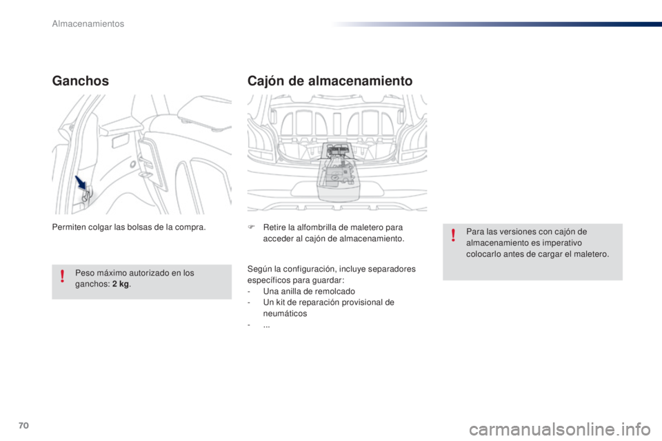 PEUGEOT 108 2014 Manual del propietario (in Spanish) 70
B3_es_Chap04_amenagements_ed01-2014
Cajón de almacenamiento
F Retire la alfombrilla de maletero para acceder al cajón de almacenamiento.
Según la configuración, incluye separadores
específico PEUGEOT 108 2014 Manual del propietario (in Spanish) 70
B3_es_Chap04_amenagements_ed01-2014
Cajón de almacenamiento
F Retire la alfombrilla de maletero para acceder al cajón de almacenamiento.
Según la configuración, incluye separadores
específico