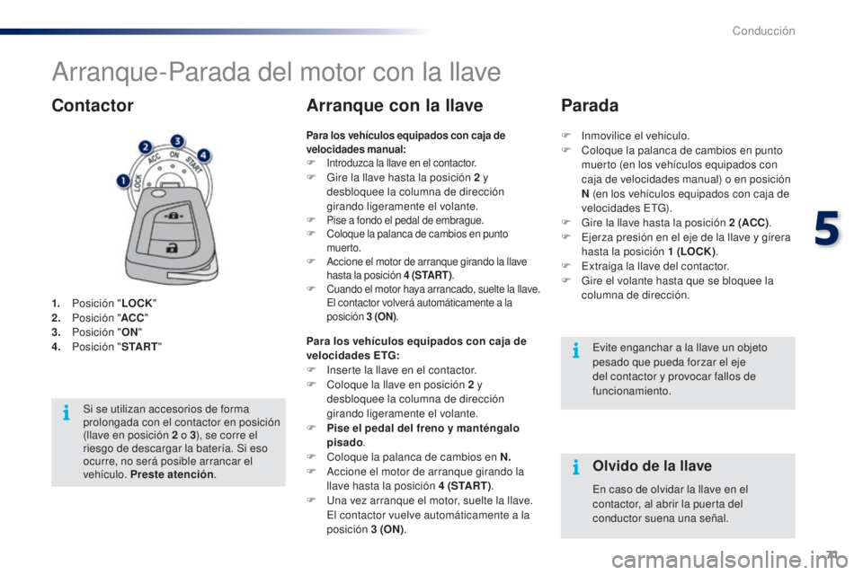 PEUGEOT 108 2014 Manual del propietario (in Spanish) 71
B3_es_Chap05_conduite_ed01-2014
Arranque-Parada del motor con la llave
1. Posición "LOCK"
2. P osición " ACC"
3.
P
osición " ON"
4.
P
osición " S TA R T"
Con PEUGEOT 108 2014 Manual del propietario (in Spanish) 71
B3_es_Chap05_conduite_ed01-2014
Arranque-Parada del motor con la llave
1. Posición "LOCK"
2. P osición " ACC"
3.
P
osición " ON"
4.
P
osición " S TA R T"
Con