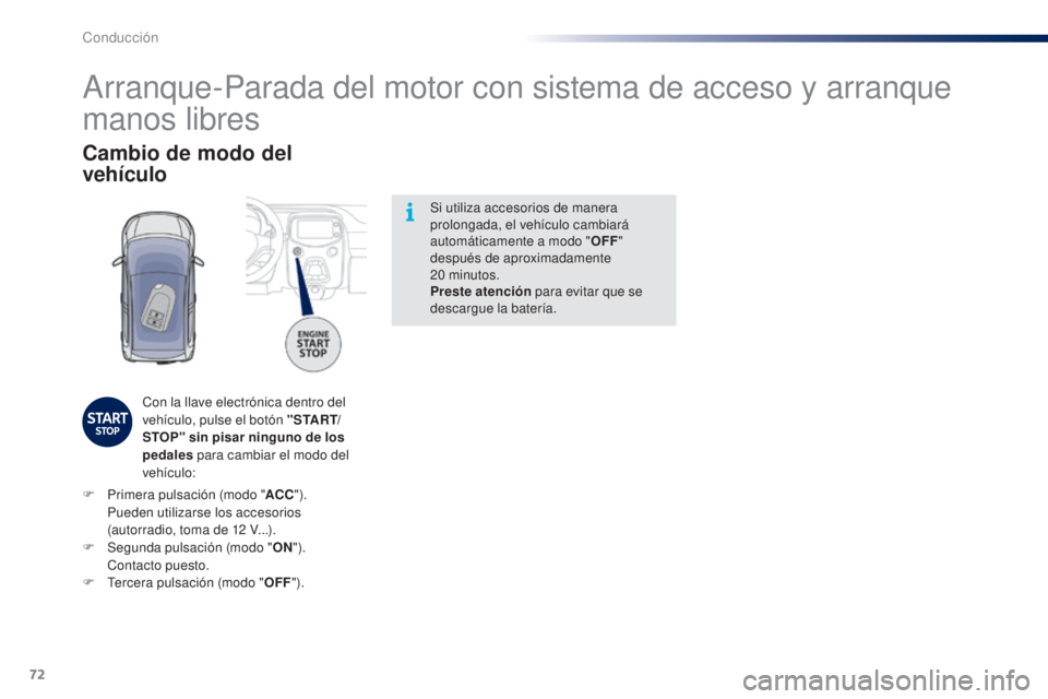 PEUGEOT 108 2014 Manual del propietario (in Spanish) 72
B3_es_Chap05_conduite_ed01-2014
Si utiliza accesorios de manera
prolongada, el vehículo cambiará
automáticamente a modo "OFF"
después de aproximadamente
20
minutos.
Preste atenc PEUGEOT 108 2014 Manual del propietario (in Spanish) 72
B3_es_Chap05_conduite_ed01-2014
Si utiliza accesorios de manera
prolongada, el vehículo cambiará
automáticamente a modo "OFF"
después de aproximadamente
20
minutos.
Preste atenc