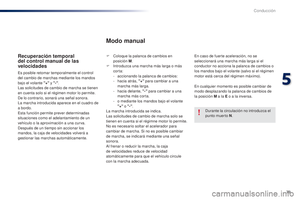 PEUGEOT 108 2014 Manual del propietario (in Spanish) 79
B3_es_Chap05_conduite_ed01-2014
Recuperación temporal
del control manual de las
velocidades
Es posible retomar temporalmente el control
del cambio de marchas mediante los mandos
bajo el volant PEUGEOT 108 2014 Manual del propietario (in Spanish) 79
B3_es_Chap05_conduite_ed01-2014
Recuperación temporal
del control manual de las
velocidades
Es posible retomar temporalmente el control
del cambio de marchas mediante los mandos
bajo el volant