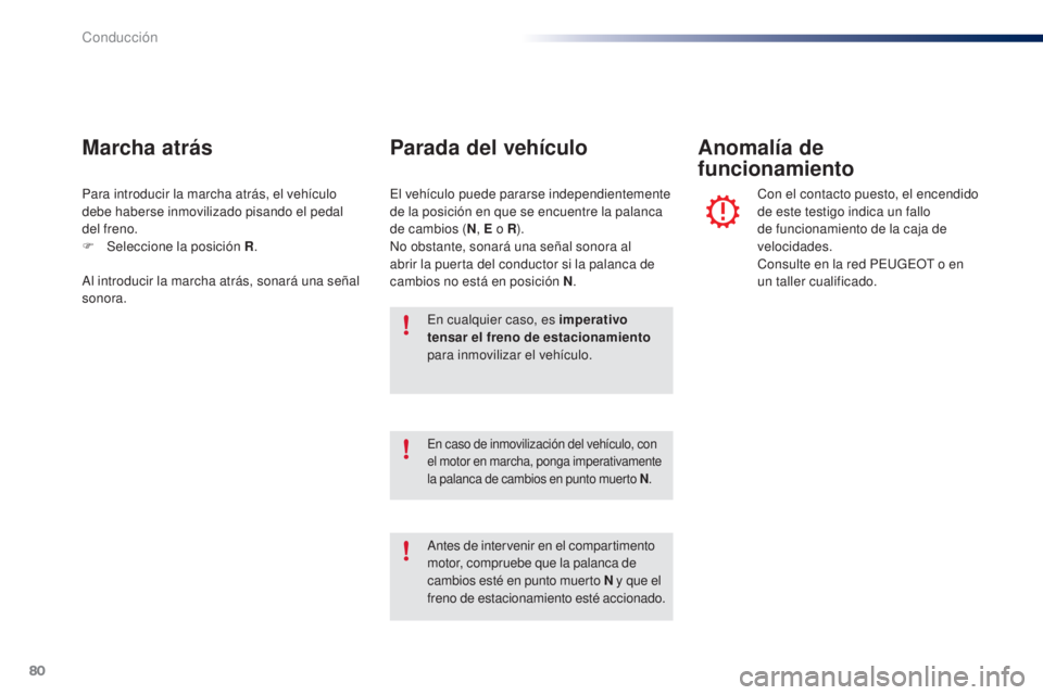 PEUGEOT 108 2014 Manual del propietario (in Spanish) 80
B3_es_Chap05_conduite_ed01-2014
Para introducir la marcha atrás, el vehículo
debe haberse inmovilizado pisando el pedal
del freno.
F
Sel
eccione la posición R .
Marcha atrás
Al introducir l PEUGEOT 108 2014 Manual del propietario (in Spanish) 80
B3_es_Chap05_conduite_ed01-2014
Para introducir la marcha atrás, el vehículo
debe haberse inmovilizado pisando el pedal
del freno.
F
Sel
eccione la posición R .
Marcha atrás
Al introducir l