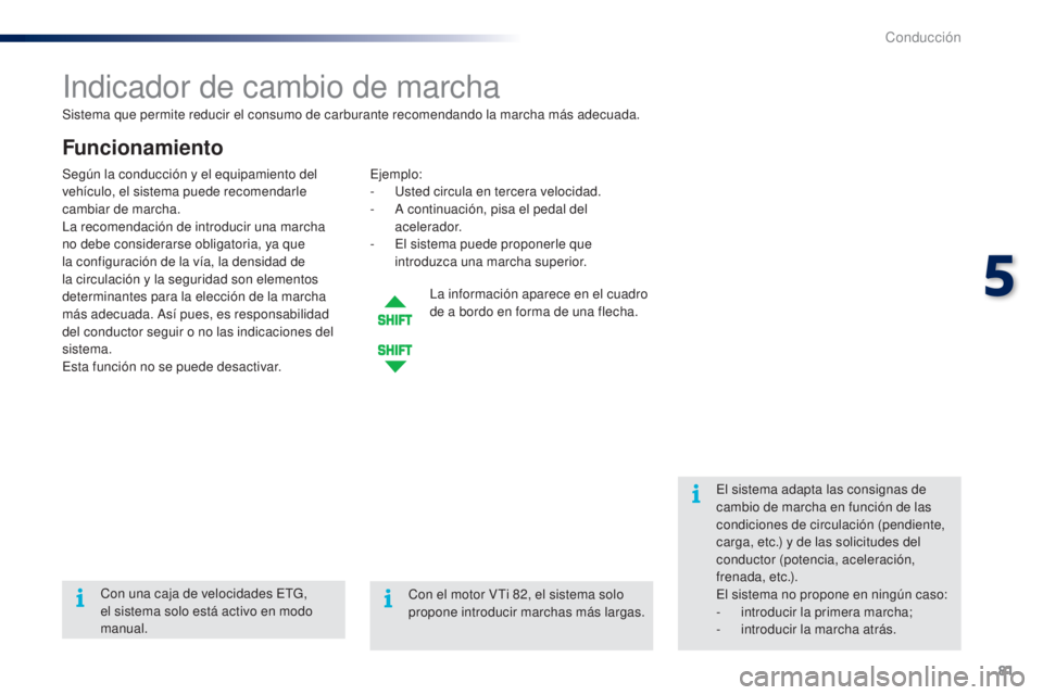 PEUGEOT 108 2014 Manual del propietario (in Spanish) 81
B3_es_Chap05_conduite_ed01-2014
Sistema que permite reducir el consumo de carburante recomendando la marcha más adecuada.
Indicador de cambio de marcha
Funcionamiento
Ejemplo:
- U sted circula en PEUGEOT 108 2014 Manual del propietario (in Spanish) 81
B3_es_Chap05_conduite_ed01-2014
Sistema que permite reducir el consumo de carburante recomendando la marcha más adecuada.
Indicador de cambio de marcha
Funcionamiento
Ejemplo:
- U sted circula en