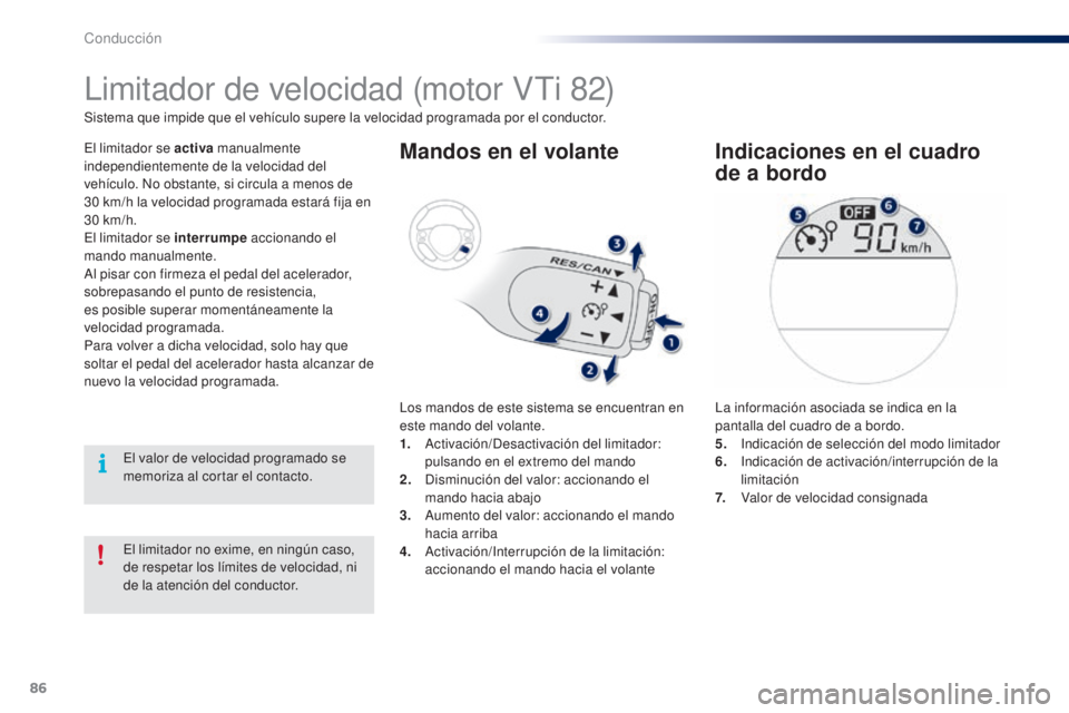 PEUGEOT 108 2014 Manual del propietario (in Spanish) 86
B3_es_Chap05_conduite_ed01-2014
El limitador no exime, en ningún caso,
de respetar los límites de velocidad, ni
de la atención del conductor.
Limitador de velocidad (motor VTi 82)
El limitador PEUGEOT 108 2014 Manual del propietario (in Spanish) 86
B3_es_Chap05_conduite_ed01-2014
El limitador no exime, en ningún caso,
de respetar los límites de velocidad, ni
de la atención del conductor.
Limitador de velocidad (motor VTi 82)
El limitador