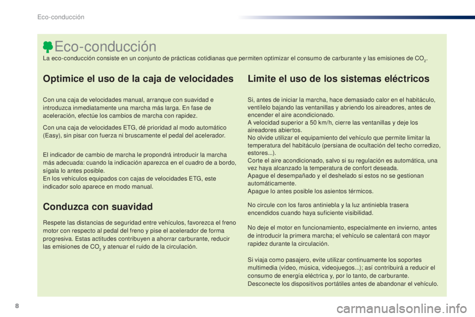 PEUGEOT 108 2014  Manual del propietario (in Spanish) 8
B3_es_Chap00c_eco-conduite_ed01-2014
Optimice el uso de la caja de velocidades
Con una caja de velocidades manual, arranque con suavidad e 
introduzca inmediatamente una marcha más larga. En fase d