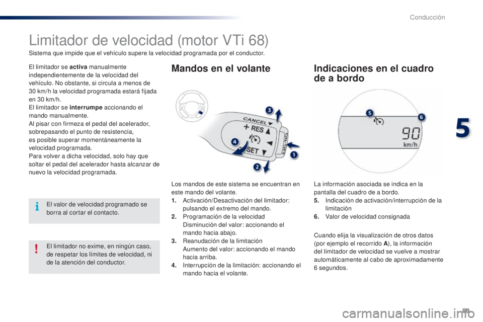 PEUGEOT 108 2014 Manual del propietario (in Spanish) 89
B3_es_Chap05_conduite_ed01-2014
Limitador de velocidad (motor VTi 68)
Sistema que impide que el vehÃculo supere la velocidad programada por el conductor.
El limitador se activa manualmente
indepe PEUGEOT 108 2014 Manual del propietario (in Spanish) 89
B3_es_Chap05_conduite_ed01-2014
Limitador de velocidad (motor VTi 68)
Sistema que impide que el vehÃculo supere la velocidad programada por el conductor.
El limitador se activa manualmente
indepe
