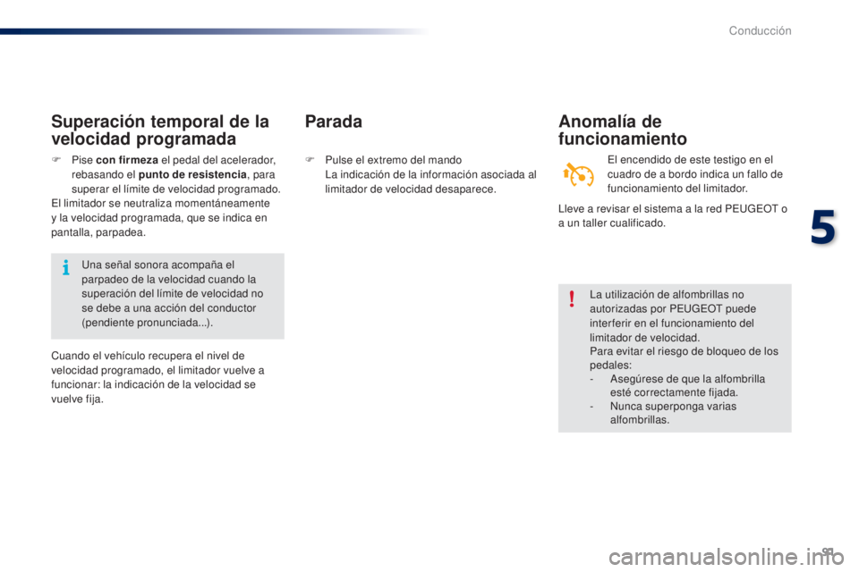 PEUGEOT 108 2014 Manual del propietario (in Spanish) 91
B3_es_Chap05_conduite_ed01-2014
Parada
F Pulse el extremo del mando La indicación de la información asociada al
limitador de velocidad desaparece.
AnomalÃa de
funcionamiento
El encendido de es PEUGEOT 108 2014 Manual del propietario (in Spanish) 91
B3_es_Chap05_conduite_ed01-2014
Parada
F Pulse el extremo del mando La indicación de la información asociada al
limitador de velocidad desaparece.
AnomalÃa de
funcionamiento
El encendido de es