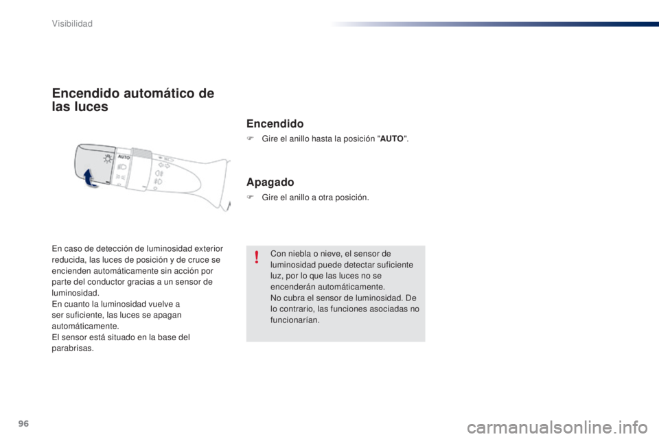PEUGEOT 108 2014 Manual del propietario (in Spanish) 96
B3_es_Chap06_visibilite_ed01-2014
Encendido automático de
las luces
Encendido
F Gire el anillo hasta la posición "AUTO".
En caso de detección de luminosidad exterior
reducida, las luce PEUGEOT 108 2014 Manual del propietario (in Spanish) 96
B3_es_Chap06_visibilite_ed01-2014
Encendido automático de
las luces
Encendido
F Gire el anillo hasta la posición "AUTO".
En caso de detección de luminosidad exterior
reducida, las luce