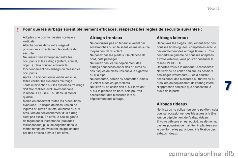PEUGEOT 108 2014  Manuel du propriétaire (in French) 117
Adoptez une position assise normale et 
verticale.
Attachez-vous dans votre siège et 
positionnez correctement la ceinture de 
sécurité.
Ne laissez rien s'interposer entre les 
occupants et