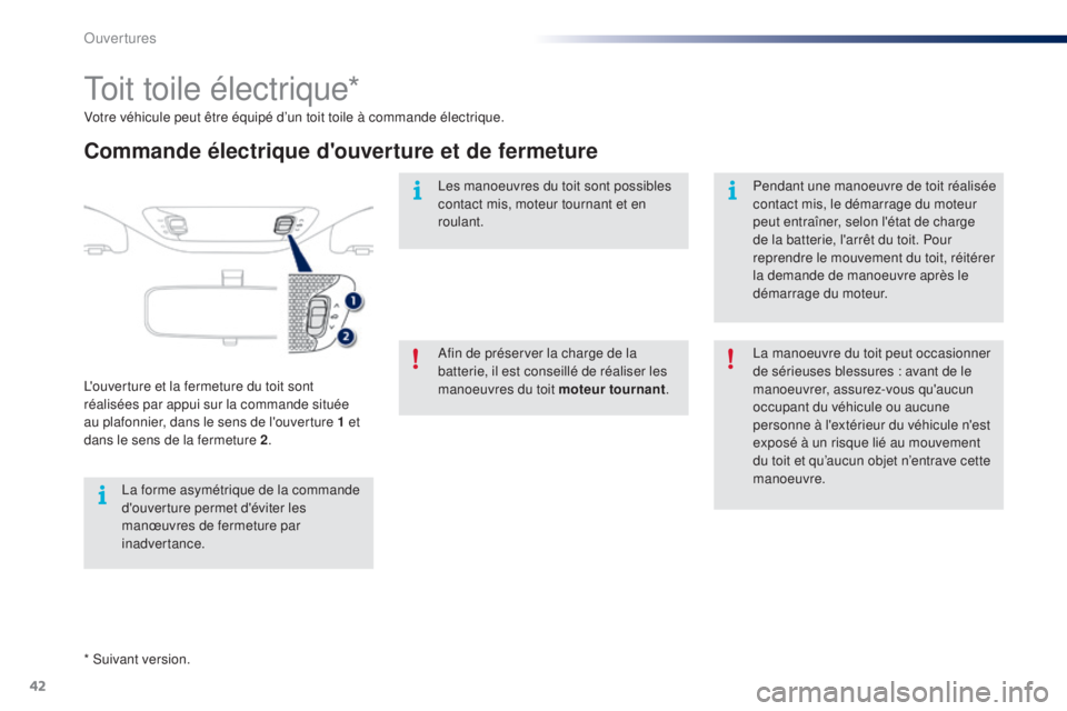 PEUGEOT 108 2014  Manuel du propriétaire (in French) 42
* Suivant version. Votre véhicule peut être équipé d’un toit toile à commande électrique.
Toit toile électrique*
Commande électrique d'ouverture et de fermeture
L'ouverture et la 