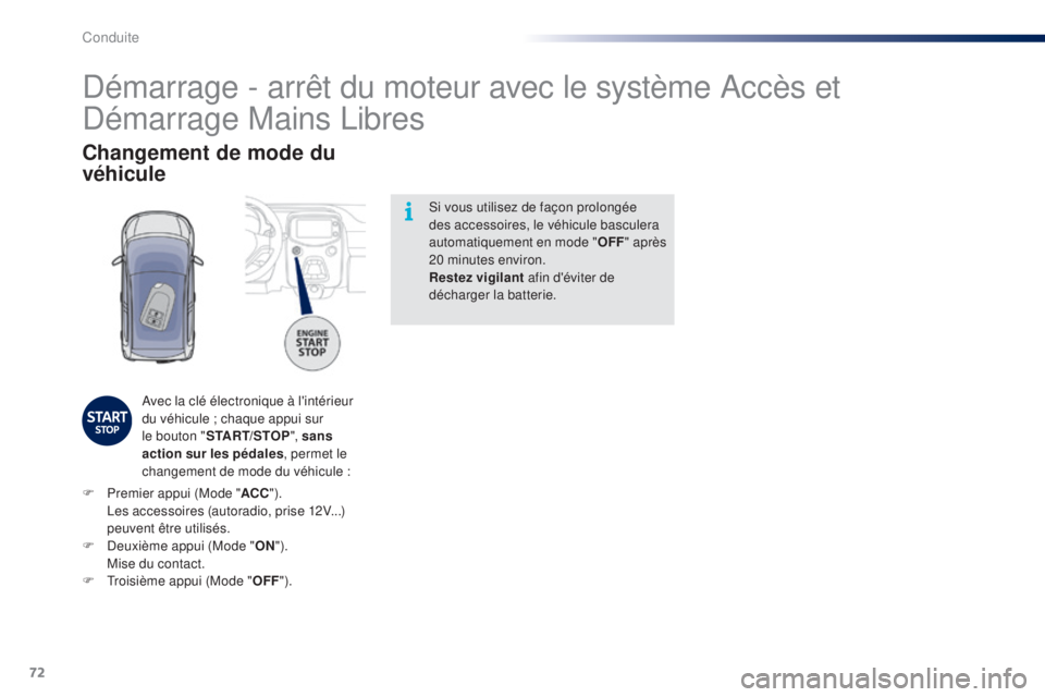 PEUGEOT 108 2014 Manuel du propriétaire (in French) 72
Si vous utilisez de façon prolongée
des accessoires, le véhicule basculera
automatiquement en mode "OFF" après
20 minutes environ.
Restez vigilant afin d'éviter de
décharger PEUGEOT 108 2014 Manuel du propriétaire (in French) 72
Si vous utilisez de façon prolongée
des accessoires, le véhicule basculera
automatiquement en mode "OFF" après
20 minutes environ.
Restez vigilant afin d'éviter de
décharger
