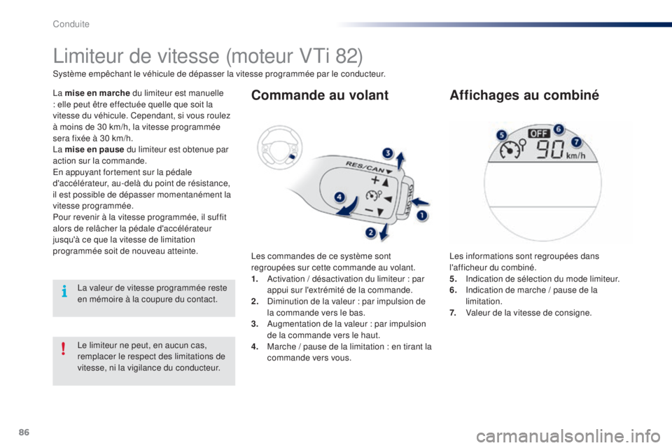PEUGEOT 108 2014 Manuel du propriétaire (in French) 86
Le limiteur ne peut, en aucun cas,
remplacer le respect des limitations de
vitesse, ni la vigilance du conducteur.
Limiteur de vitesse (moteur VTi 82)
La mise en marche du limiteur est manuelle
PEUGEOT 108 2014 Manuel du propriétaire (in French) 86
Le limiteur ne peut, en aucun cas,
remplacer le respect des limitations de
vitesse, ni la vigilance du conducteur.
Limiteur de vitesse (moteur VTi 82)
La mise en marche du limiteur est manuelle