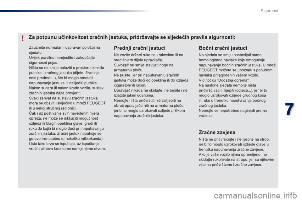 PEUGEOT 108 2014 Upute Za Rukovanje (in Croatian) 117
Zauzmite normalan i uspravan položaj na
sjedalu.
Uvijek pravilno namjestite i zakopčajte
sigurnosni pojas.
Ništa se ne smije nalaziti u prostoru između
putnika i zračnog jastuka (dijete, PEUGEOT 108 2014 Upute Za Rukovanje (in Croatian) 117
Zauzmite normalan i uspravan položaj na
sjedalu.
Uvijek pravilno namjestite i zakopčajte
sigurnosni pojas.
Ništa se ne smije nalaziti u prostoru između
putnika i zračnog jastuka (dijete,
