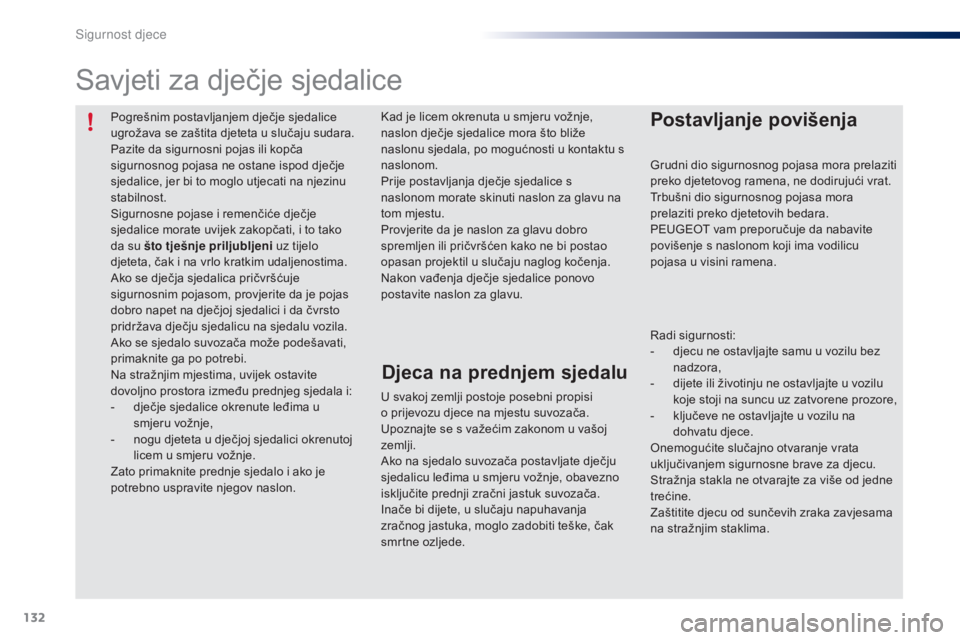 PEUGEOT 108 2014 Upute Za Rukovanje (in Croatian) 132
Pogrešnim postavljanjem dječje sjedalice
ugrožava se zaštita djeteta u slučaju sudara.
Pazite da sigurnosni pojas ili kopča
sigurnosnog pojasa ne ostane ispod dječje
sjedalice, jer bi to PEUGEOT 108 2014 Upute Za Rukovanje (in Croatian) 132
Pogrešnim postavljanjem dječje sjedalice
ugrožava se zaštita djeteta u slučaju sudara.
Pazite da sigurnosni pojas ili kopča
sigurnosnog pojasa ne ostane ispod dječje
sjedalice, jer bi to