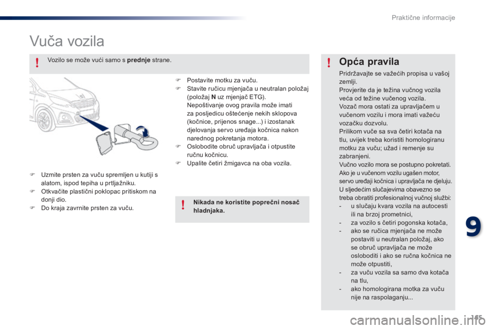 PEUGEOT 108 2014 Upute Za Rukovanje (in Croatian) 165
Vuča vozila
F Uzmite prsten za vuču spremljen u kutiji s alatom, ispod tepiha u prtljažniku.
F
O
tkvačite plastični poklopac pritiskom na
donji dio.
F
D
o kraja zavrnite prsten za vuč PEUGEOT 108 2014 Upute Za Rukovanje (in Croatian) 165
Vuča vozila
F Uzmite prsten za vuču spremljen u kutiji s alatom, ispod tepiha u prtljažniku.
F
O
tkvačite plastični poklopac pritiskom na
donji dio.
F
D
o kraja zavrnite prsten za vuč