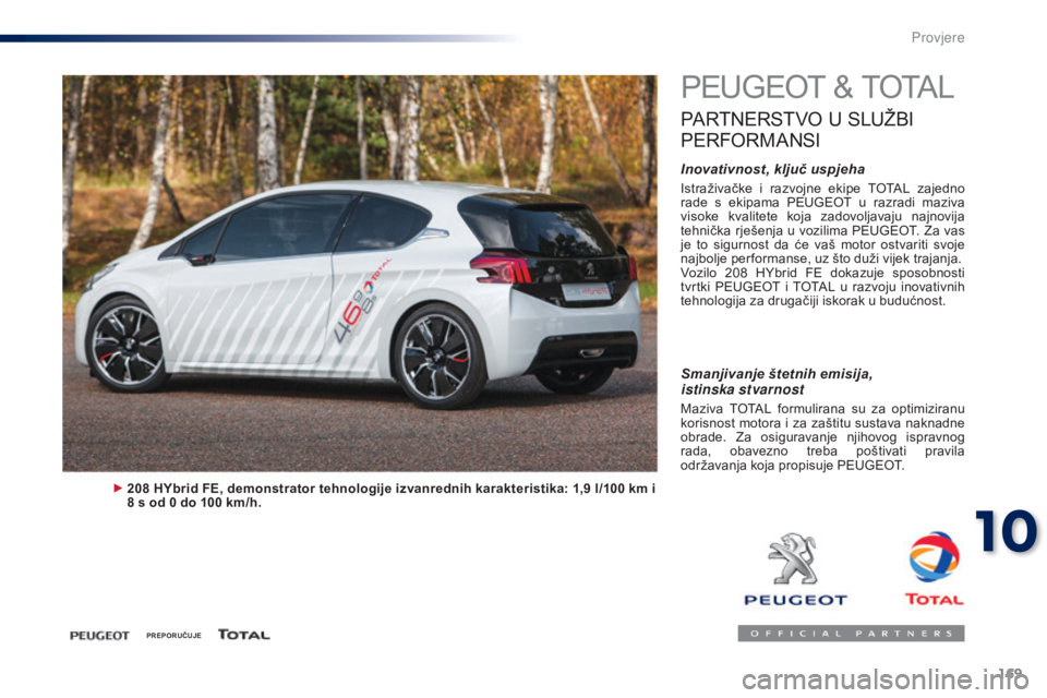 PEUGEOT 108 2014 Upute Za Rukovanje (in Croatian) 169
PEUGEOT & TOTAL
PARTNERSTVO U SLUŽBI
P
ERFORMANSI
Inovativnost, ključ uspjeha
Istraživačke i razvojne ekipe TOTAL zajedno
rade s ekipama PEUGEOT u razradi maziva
visoke kvalite PEUGEOT 108 2014 Upute Za Rukovanje (in Croatian) 169
PEUGEOT & TOTAL
PARTNERSTVO U SLUŽBI
P
ERFORMANSI
Inovativnost, ključ uspjeha
Istraživačke i razvojne ekipe TOTAL zajedno
rade s ekipama PEUGEOT u razradi maziva
visoke kvalite