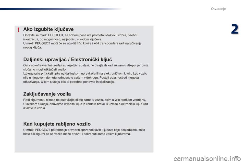 PEUGEOT 108 2014 Upute Za Rukovanje (in Croatian) 37
Ako izgubite ključeve
Obratite se mreži PEUGEOT, sa sobom ponesite prometnu dozvolu vozila, osobnu
iskaznicu i, po mogućnosti, naljepnicu s kodom ključeva.
U mreži PEUGEOT moći će se utvrdi PEUGEOT 108 2014 Upute Za Rukovanje (in Croatian) 37
Ako izgubite ključeve
Obratite se mreži PEUGEOT, sa sobom ponesite prometnu dozvolu vozila, osobnu
iskaznicu i, po mogućnosti, naljepnicu s kodom ključeva.
U mreži PEUGEOT moći će se utvrdi