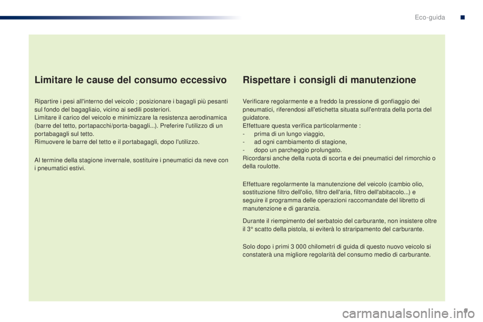 PEUGEOT 108 2014 Manuale duso (in Italian) 9
B3_it_Chap00c_eco-conduite_ed01-2014
Limitare le cause del consumo eccessivo
Ripartire i pesi all'interno del veicolo ; posizionare i bagagli più pesanti
sul fondo del bagagliaio, vicino ai se PEUGEOT 108 2014 Manuale duso (in Italian) 9
B3_it_Chap00c_eco-conduite_ed01-2014
Limitare le cause del consumo eccessivo
Ripartire i pesi all'interno del veicolo ; posizionare i bagagli più pesanti
sul fondo del bagagliaio, vicino ai se