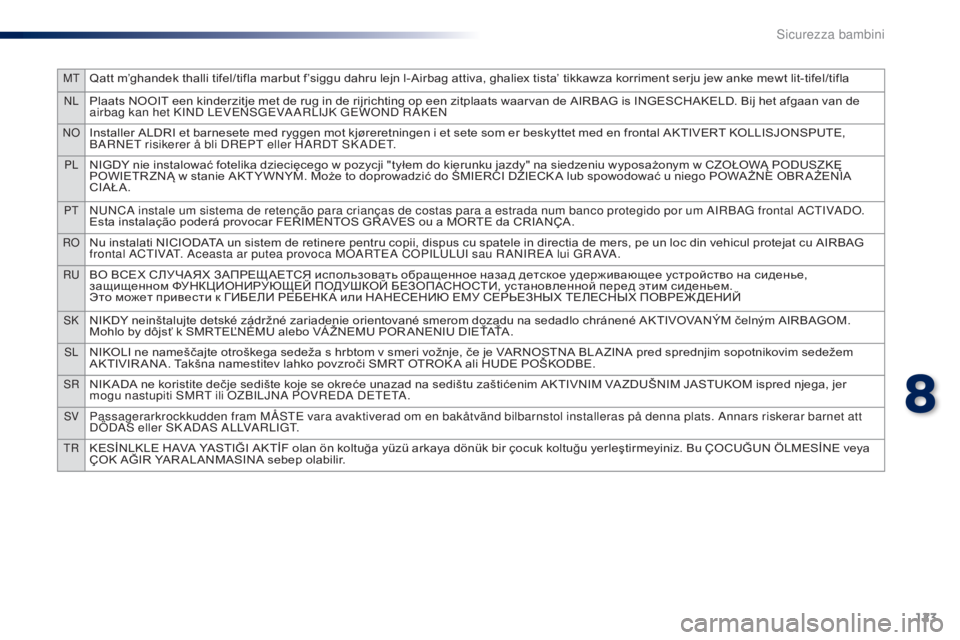 PEUGEOT 108 2014  Manuale duso (in Italian) 123
MTQatt m’ghandek thalli tifel/tifla marbut f’siggu dahru lejn l-Airbag attiva, ghaliex tista’ tikkawza korriment serju jew anke mewt lit-tifel/tifla
NLPlaats NOOIT een kinderzitje met de rug