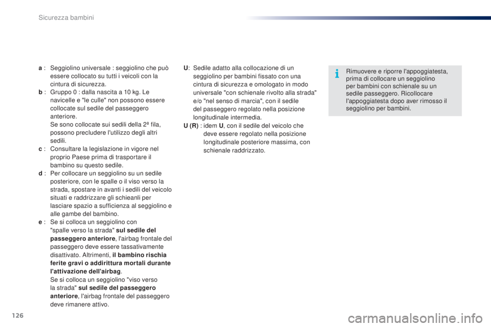 PEUGEOT 108 2014  Manuale duso (in Italian) 126
B3_it_Chap08_securite-enfants_ed01-2014
a : Seggiolino universale : seggiolino che può essere collocato su tutti i veicoli con la 
cintura di sicurezza.
b : 
 
G
 ruppo 0   : dalla nascita a 10  