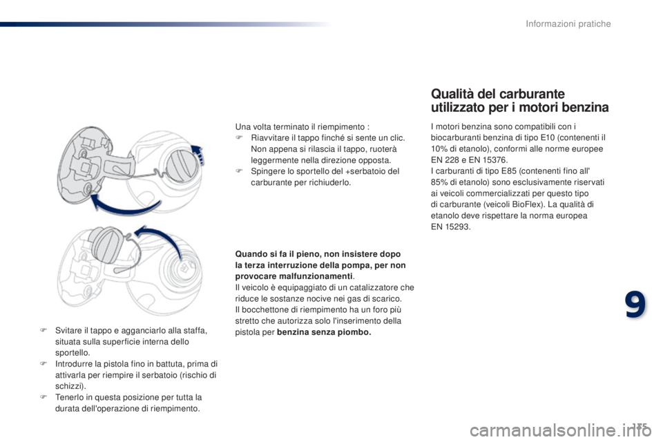PEUGEOT 108 2014 Manuale duso (in Italian) 135
F Svitare il tappo e agganciarlo alla staffa, situata sulla super ficie interna dello
sportello.
F
I
ntrodurre la pistola fino in battuta, prima di
attivarla per riempire il serbatoio (rischi PEUGEOT 108 2014 Manuale duso (in Italian) 135
F Svitare il tappo e agganciarlo alla staffa, situata sulla super ficie interna dello
sportello.
F
I
ntrodurre la pistola fino in battuta, prima di
attivarla per riempire il serbatoio (rischi