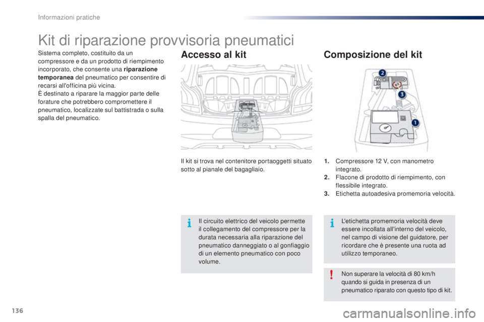 PEUGEOT 108 2014 Manuale duso (in Italian) 136
Sistema completo, costituito da un
compressore e da un prodotto di riempimento
incorporato, che consente una riparazione
temporanea del pneumatico per consentire di
recarsi all'officina pi PEUGEOT 108 2014 Manuale duso (in Italian) 136
Sistema completo, costituito da un
compressore e da un prodotto di riempimento
incorporato, che consente una riparazione
temporanea del pneumatico per consentire di
recarsi all'officina pi