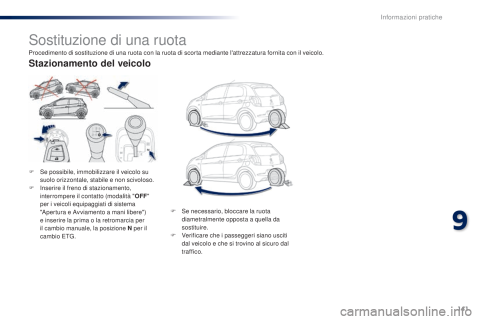 PEUGEOT 108 2014 Manuale duso (in Italian) 141
Sostituzione di una ruota
F Se possibile, immobilizzare il veicolo su suolo orizzontale, stabile e non scivoloso.
F
I
nserire il freno di stazionamento,
interrompere il contatto (modalità PEUGEOT 108 2014 Manuale duso (in Italian) 141
Sostituzione di una ruota
F Se possibile, immobilizzare il veicolo su suolo orizzontale, stabile e non scivoloso.
F
I
nserire il freno di stazionamento,
interrompere il contatto (modalità