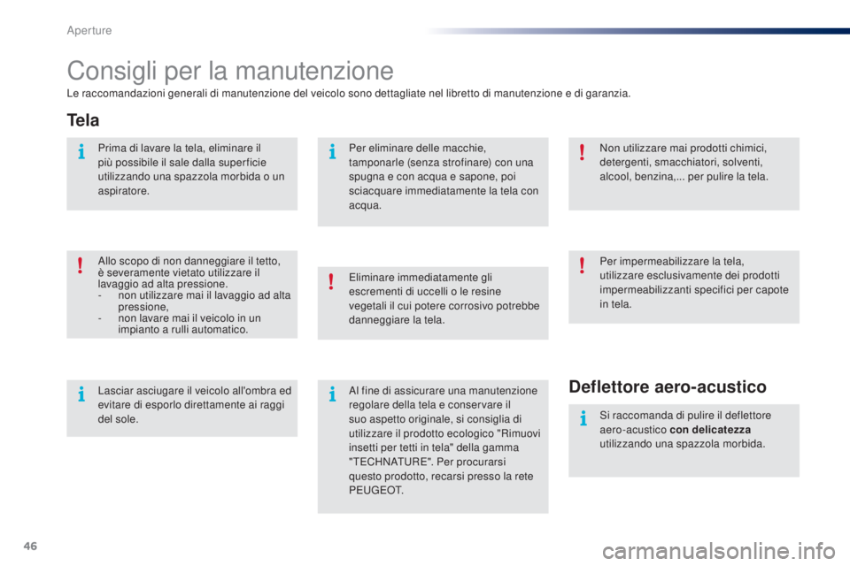 PEUGEOT 108 2014 Manuale duso (in Italian) 46
Consigli per la manutenzione
Le raccomandazioni generali di manutenzione del veicolo sono dettagliate nel libretto di manutenzione e di garanzia.
Te l a
Allo scopo di non danneggiare il tetto,
è PEUGEOT 108 2014 Manuale duso (in Italian) 46
Consigli per la manutenzione
Le raccomandazioni generali di manutenzione del veicolo sono dettagliate nel libretto di manutenzione e di garanzia.
Te l a
Allo scopo di non danneggiare il tetto,
è