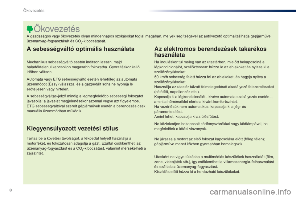 PEUGEOT 108 2014  Kezelési útmutató (in Hungarian) 8
B3_hu_Chap00c_eco-conduite_ed01-2014
A sebességváltó optimális használata
Mechanikus sebességváltó esetén indítson lassan, majd 
haladéktalanul kapcsoljon magasabb fokozatba. Gyorsításk